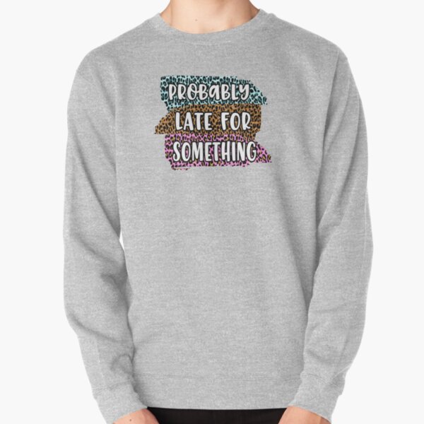 Leopard Print Probably Late For Something Always Late Pullover Sweatshirt RB1602 product Offical Leopard Print Merch
